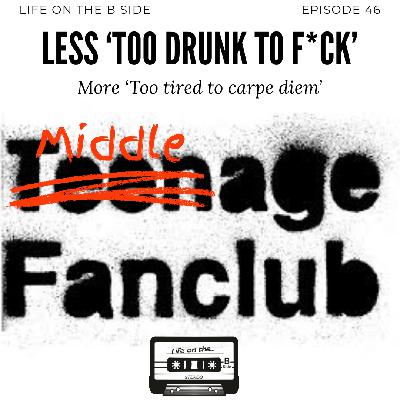 Episode 46: Less 'too drunk to f*ck', more 'too tired to carpe diem'