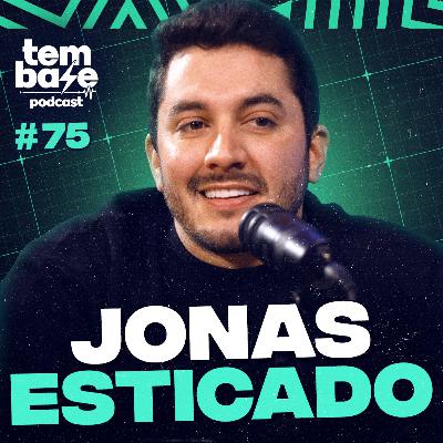 JONAS ESTICADO - Tem Base Podcast #075