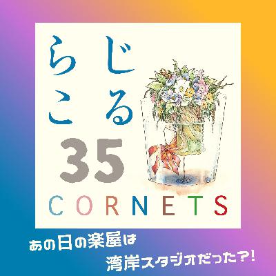 第35話：”あの日、楽屋は湾岸スタジオだった?!”