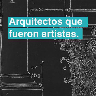 #2 Arquitectos que fueron artistas. #2 Arquitectos que fueron artistas.