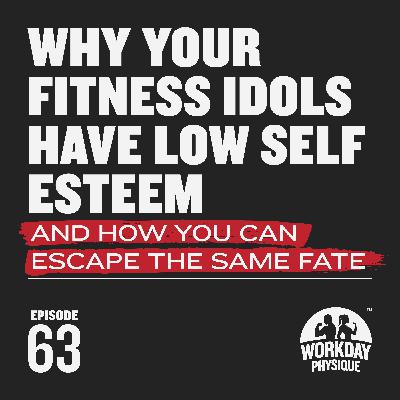 63 - Why Your Fitness Idols Have Low Self Esteem and How You Can Escape the Same Fate 63 - Why Your Fitness Idols Have Low Self Esteem and How You Can Escape the Same Fate