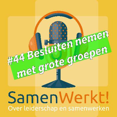 #44 Besluiten nemen met grote(re) groepen #44 Besluiten nemen met grote(re) groepen