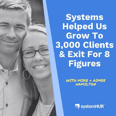 S3:E9 - Systems Helped Us Grow to 3,000 Clients & Exit for 8 Figures with Mike and Aimee Hamilton