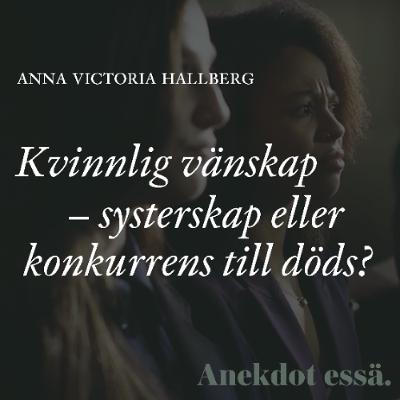 Ljudessä: Kvinnlig vänskap – systerskap eller konkurrens till döds? av Anna Victoria Hallberg