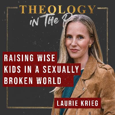 Raising Wise Kids in a Sexually Broken World: Laurie Krieg
