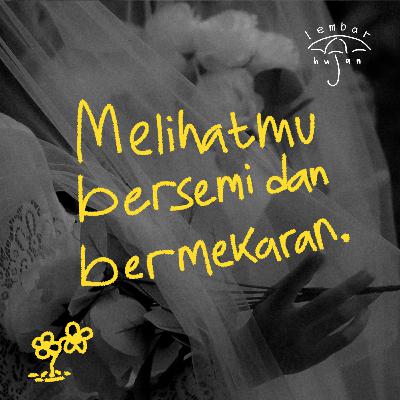 Melihatmu bersemi dan bermekaran.