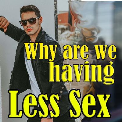 Why are we having Less Sex?