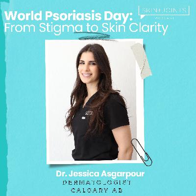 World Psoriasis Day: From Stigma to Skin Clearance with Dr. Jessica Asgarpour