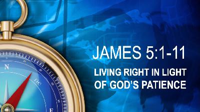 LIVING RIGHT IN LIGHT OF GOD'S PATIENCE - James 1:11 - Video