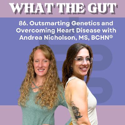 86. Outsmarting Genetics and Overcoming Heart Disease with Andrea Nicholson, MS, BCHN®