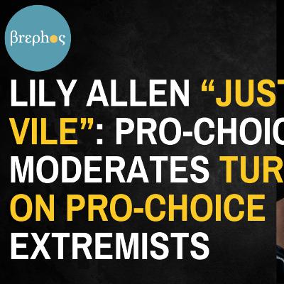 Lily Allen "Just Vile": Pro-Choice Moderates Turn On Pro-Choice Extremists Lily Allen "Just Vile": Pro-Choice Moderates Turn On Pro-Choice Extremists