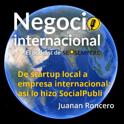 De startup local a empresa internacional: así lo hizo SocialPubli 🌎 Juanan Roncero - Ep. 4