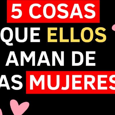 5 Cosas que los Hombres AMAN de las Mujeres