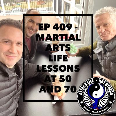 Ep 409 - Martial Arts Life Lessons at 50 and 70 Ep 409 - Martial Arts Life Lessons at 50 and 70