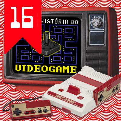 #16 - Década de 80: Famicom/NES, Mario Bros e a ressurreição dos videogames