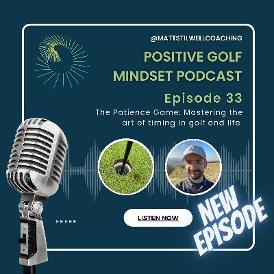 EP#33 The Patience Game: Mastering the art of timing in golf and life EP#33 The Patience Game: Mastering the art of timing in golf and life
