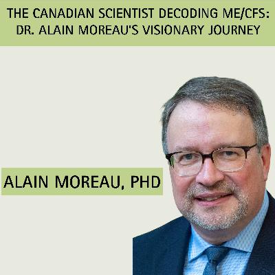 Episode 8: The Canadian Scientist Decoding ME/CFS: Dr. Alain Moreau’s Visionary Journey with guest Dr. Alain Moreau