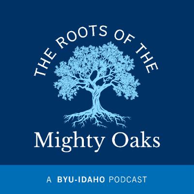 BYU-Idaho launches new podcast called 'The Roots of the Mighty Oaks' BYU-Idaho launches new podcast called 'The Roots of the Mighty Oaks'