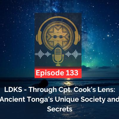 LDKS Ep. 133: Through Cpt. Cook's Lens: Ancient Tonga's Unique Society and Secrets
