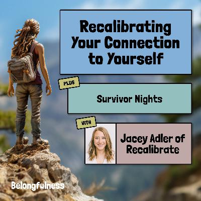 Recalibrating your connection to yourself plus Survivor Nights with Jacey Adler of Recalibrate