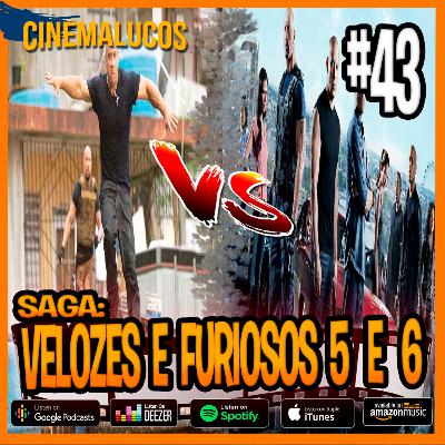 Cinemalucos - 43 / Velozes e Furiosos 5 e 6
