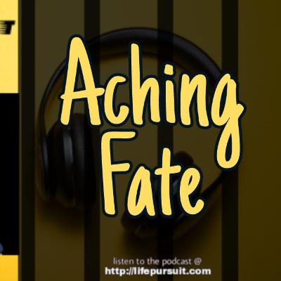 Aching fate