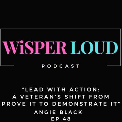 Lead with Action: A Veteran’s Shift from Prove It to Demonstrate It Featuring Angie Black