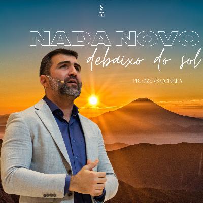 Nada novo debaixo do Sol - Pr Ozeas Correa