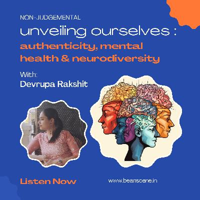 UNVEILING OURSELVES : Authenticity, Mental Health & Neurodiversity, ft. Devrupa . UNVEILING OURSELVES : Authenticity, Mental Health & Neurodiversity, ft. Devrupa .