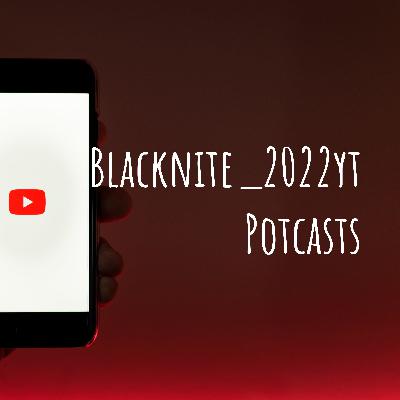 Blacknite_2022yt Potcasts (Trailer)
