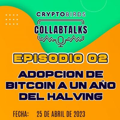 CryptoBirds S06E02 - CollabTalks - Adopción de Bitcoin a un año del Halving