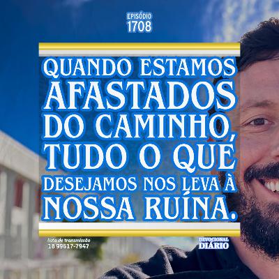 Quando estamos afastados do caminho, tudo o que desejamos nos leva à nossa ruína. Quando estamos afastados do caminho, tudo o que desejamos nos leva à nossa ruína.