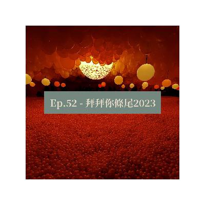 Ep.52 - 拜拜你條尾2023 Ep.52 - 拜拜你條尾2023