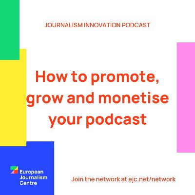 How to promote, grow and monetise your podcast - Journalism Innovation Podcast #8
