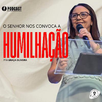 O SENHOR NOS CONVOCA A HUMILHAÇÃO | PRA.GRAÇA OLIVEIRA O SENHOR NOS CONVOCA A HUMILHAÇÃO | PRA.GRAÇA OLIVEIRA
