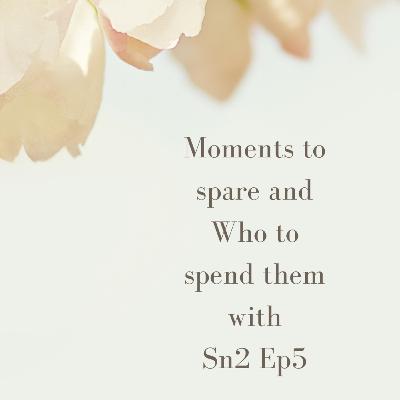 Moments to spare and Who to spend them with.