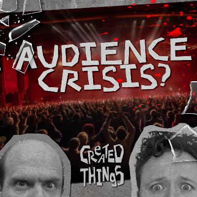Created Things - The Audience Crisis