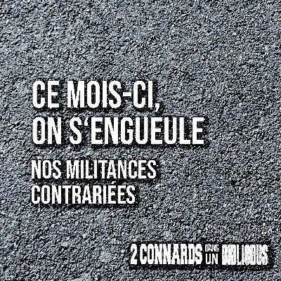 Ce mois-ci, on s'engueule : nos militances contrariées