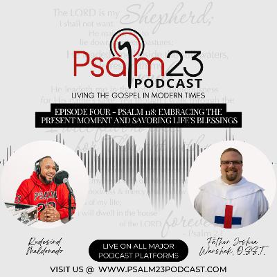 Psalm 23 Podcast: Episode Four - Psalm 118: Embracing the Present Moment and Savoring Life's Blessings