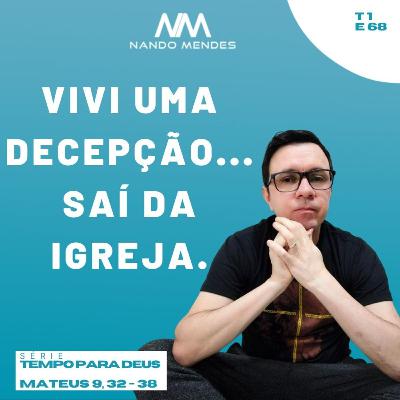 #68 - VIVI UMA DECEPÇÃO...SAÍ DA IGREJA - MATEUS 9, 32-38