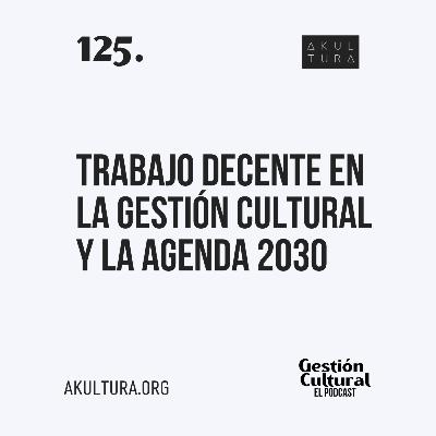 125. Trabajo decente en la Gestión Cultural y la Agenda 2030