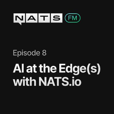 EP08: AI at the Edge(s) with NATS.io