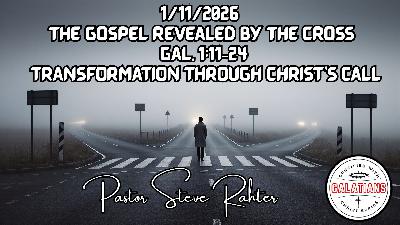 1-11-2026 – The Gospel Revealed by the Cross – Pastor Steve Rahter | Galatians 1:11–24