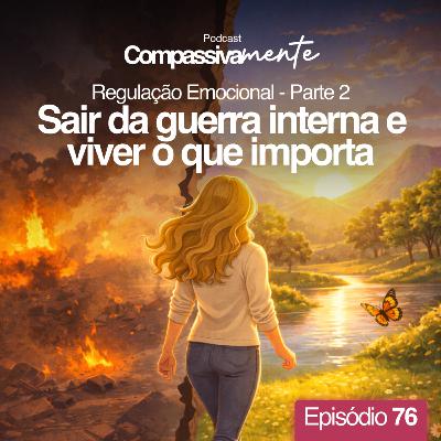 #76 - Regulação Emocional - Parte 2 - Sair da guerra interna e viver o que importa #76 - Regulação Emocional - Parte 2 - Sair da guerra interna e viver o que importa