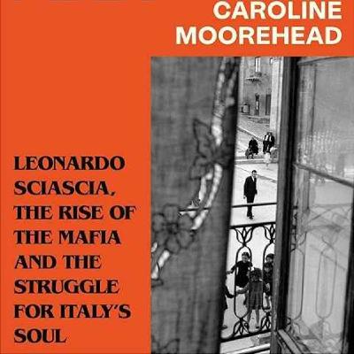 Caroline Moorehead: The Rise of the Mafia and the Struggle for Italy’s Soul