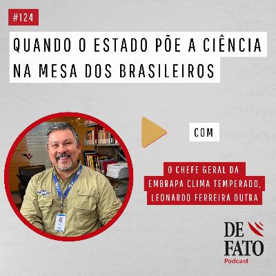 Quando o Estado põe a ciência na mesa dos brasileiros com o chefe geral da Embrapa Clima Temperado, Leonardo Ferreira Dutra | De Fato #123