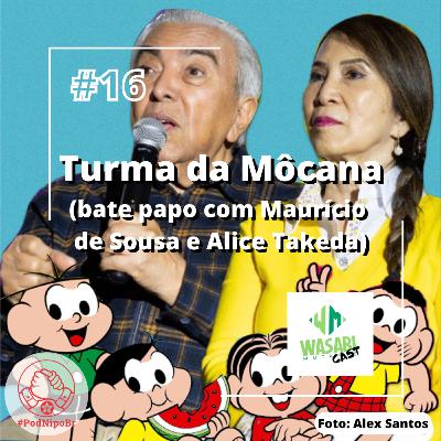 Wasabicast 16 - Turma da Môcana (bate papo com Maurício de Sousa e Alice Takeda) #PodNipoBR Wasabicast 16 - Turma da Môcana (bate papo com Maurício de Sousa e Alice Takeda) #PodNipoBR