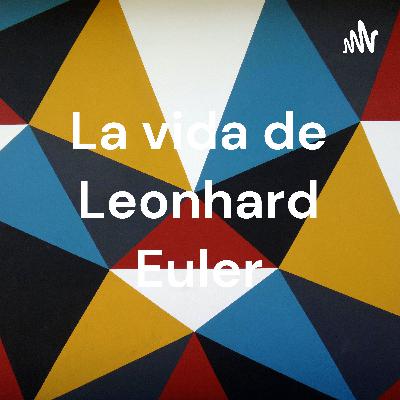 La vida de Leonhard Euler