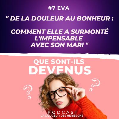 #7 Eva : De la Douleur au Bonheur : Dépasser l'Impensable - Que sont-ils devenus ?