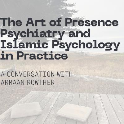 S2 EP 1 : The Art of Presence - Psychiatry and Islamic Psychology in Practice with Armaan Rowther